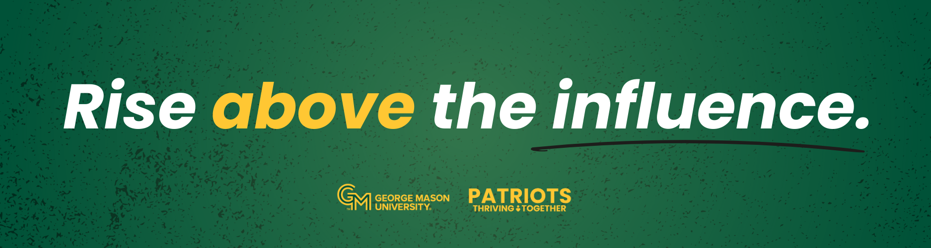 Green faded background banner with text that reads "rise above the influence" with the George Mason University and Patriots Thriving Together logos