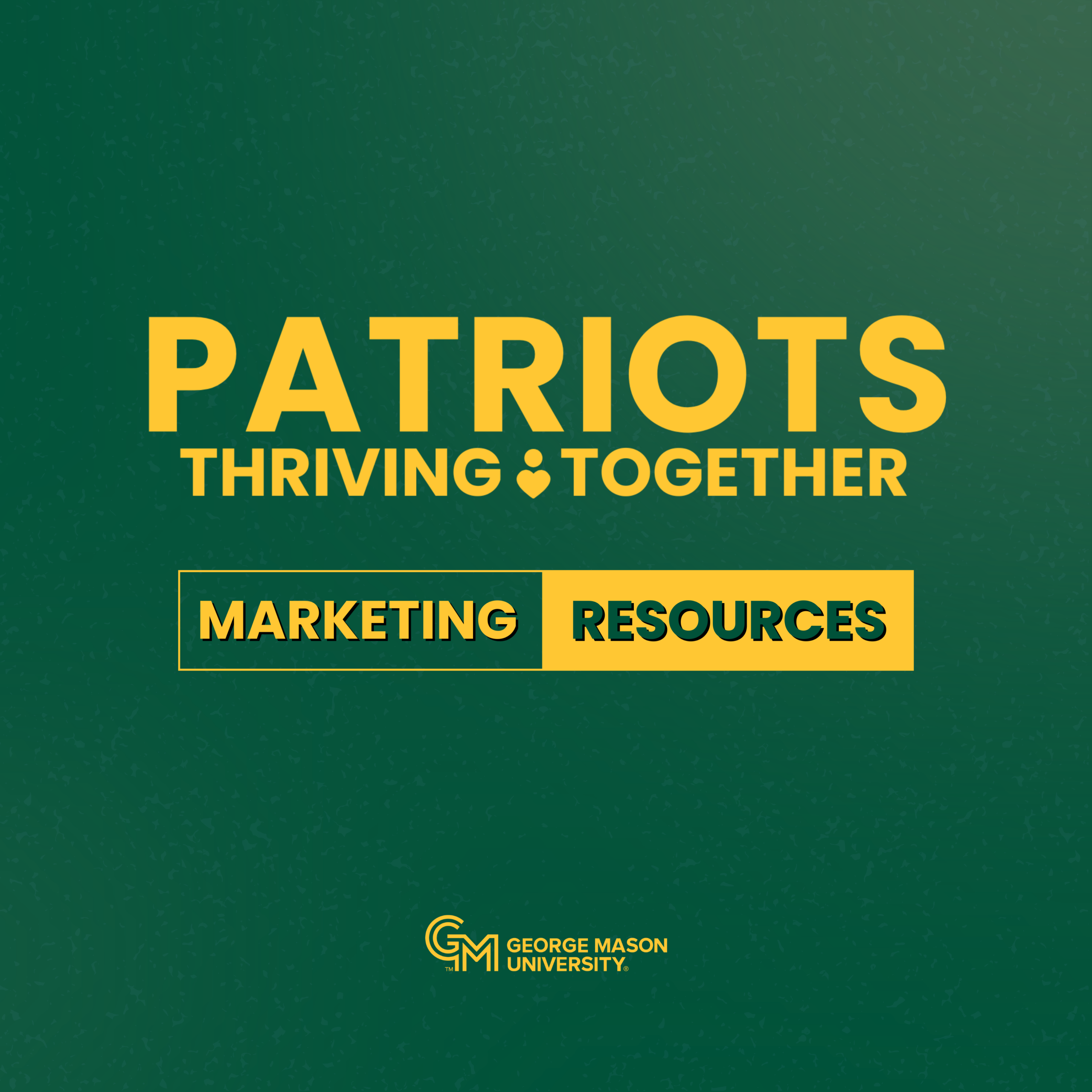 Patriots Thriving Together university approved logo in Mason Gold with text that says "Marketing Resources". George Mason University logo below the marketing resources text.